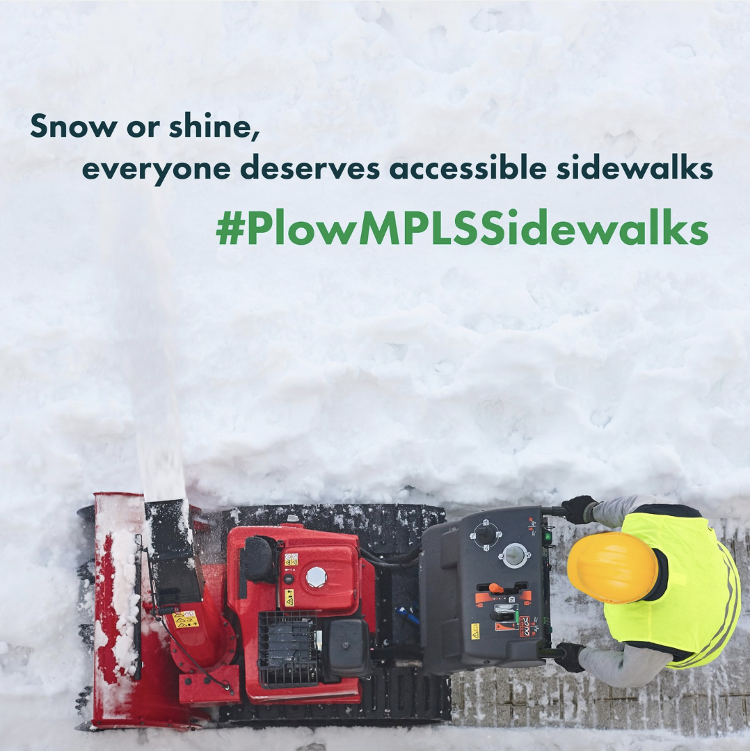 picture of person snowblowing with text that reads "snow or shine everyone deserves accessible sidewalks #plowmplssidewalks"